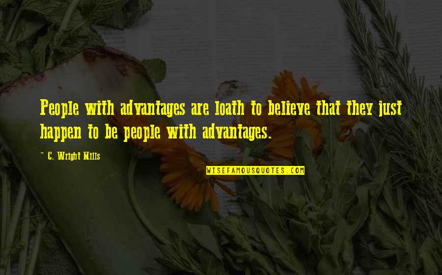 Dieter Dengler Quotes By C. Wright Mills: People with advantages are loath to believe that Dieter Dengler Quotes By C. Wright Mills: People with advantages are loath to believe that