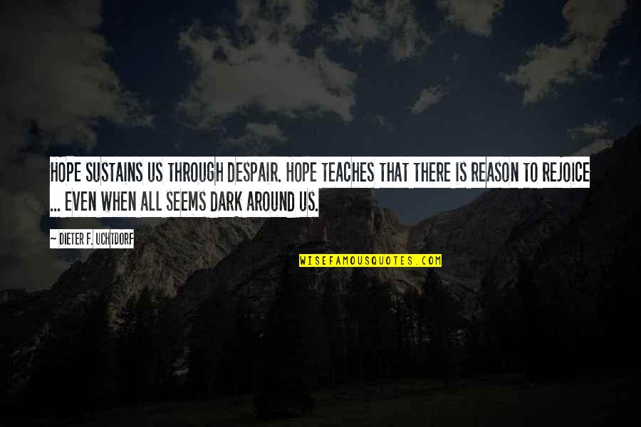 Dieter F Uchtdorf Quotes By Dieter F. Uchtdorf: HOPE sustains us through despair. Hope teaches that