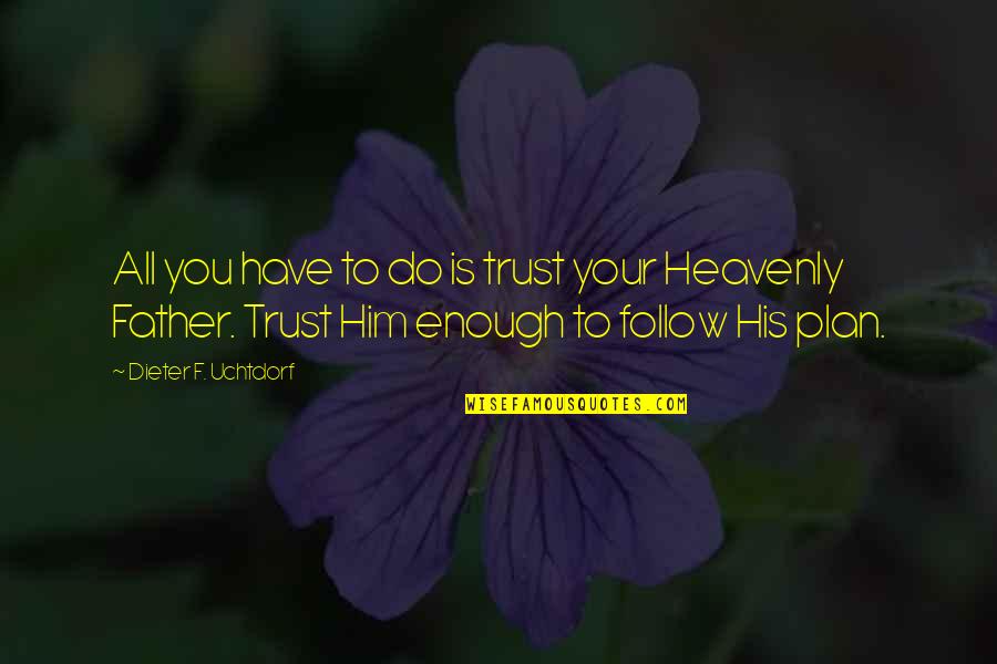 Dieter F Uchtdorf Quotes By Dieter F. Uchtdorf: All you have to do is trust your