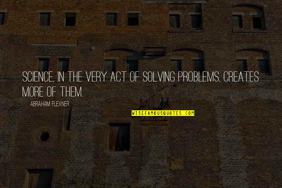 Dieter Nuhr Quotes By Abraham Flexner: Science, in the very act of solving problems,