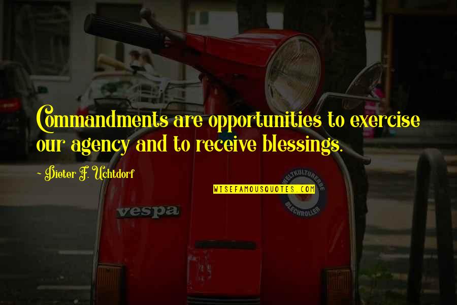 Dieter Quotes By Dieter F. Uchtdorf: Commandments are opportunities to exercise our agency and