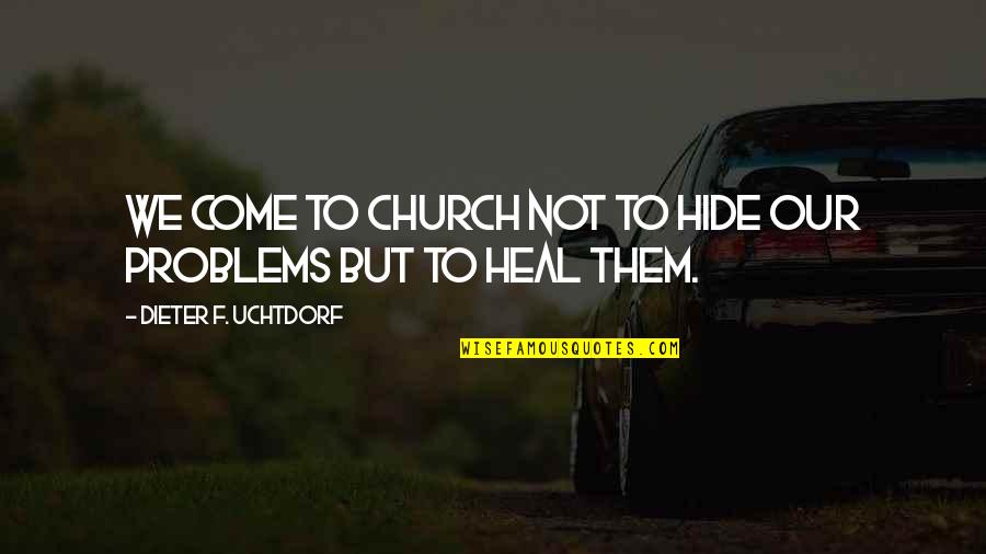 Dieter Quotes By Dieter F. Uchtdorf: We come to church not to hide our