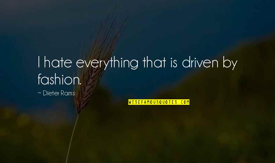 Dieter Quotes By Dieter Rams: I hate everything that is driven by fashion.