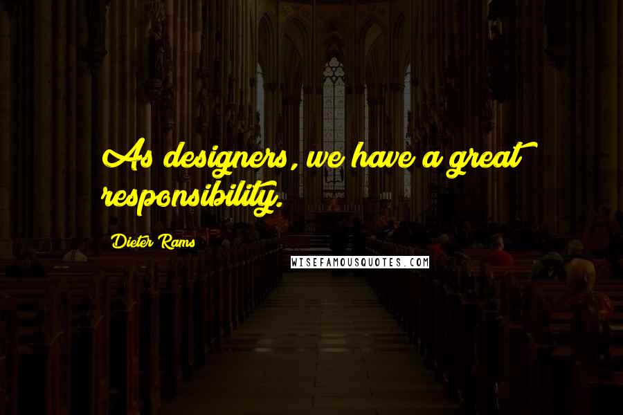 Dieter Rams quotes: As designers, we have a great responsibility.