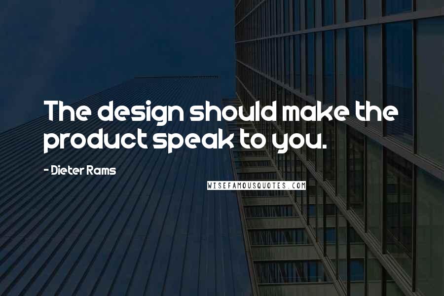 Dieter Rams quotes: The design should make the product speak to you.