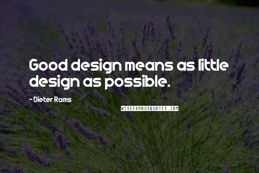 Dieter Rams quotes: Good design means as little design as possible.