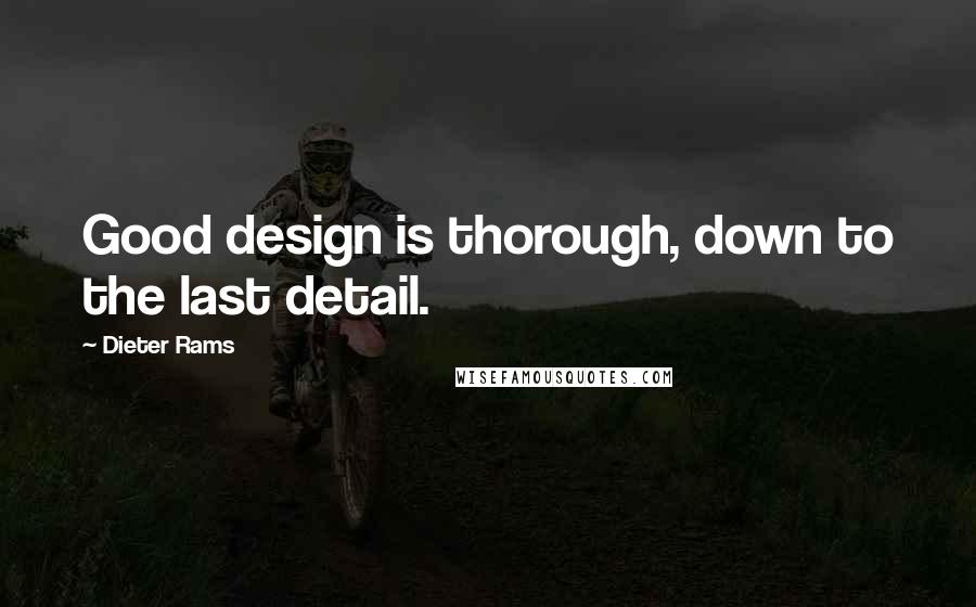 Dieter Rams quotes: Good design is thorough, down to the last detail.