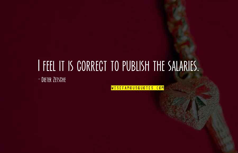 Dieter Zetsche Quotes By Dieter Zetsche: I feel it is correct to publish the Dieter Zetsche Quotes By Dieter Zetsche: I feel it is correct to publish the