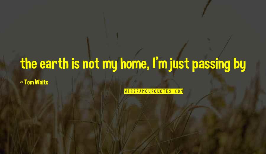 Dieter Zetsche Quotes By Tom Waits: the earth is not my home, I'm just Dieter Zetsche Quotes By Tom Waits: the earth is not my home, I'm just