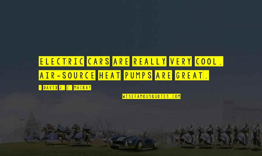 Dieteren Quotes By David J. C. MacKay: Electric cars are really very cool. Air-source heat Dieteren Quotes By David J. C. MacKay: Electric cars are really very cool. Air-source heat