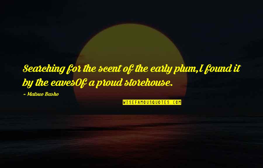 Dieteren Quotes By Matsuo Basho: Searching for the scent of the early plum,I Dieteren Quotes By Matsuo Basho: Searching for the scent of the early plum,I