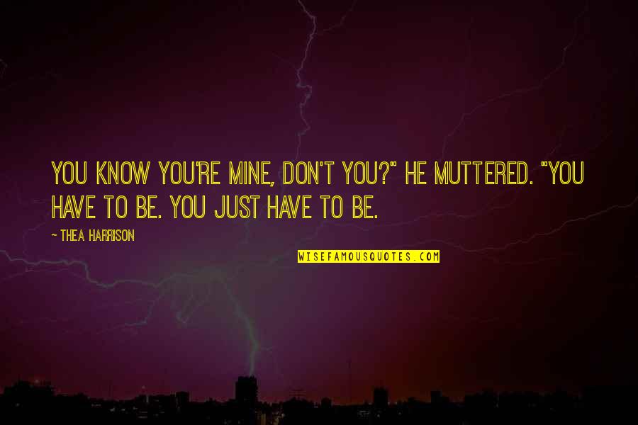 Dieterle Crescent Quotes By Thea Harrison: You know you're mine, don't you?" he muttered. Dieterle Crescent Quotes By Thea Harrison: You know you're mine, don't you?" he muttered.