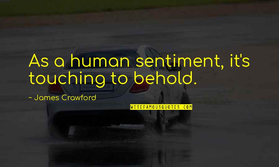 Dieterle Plumbing Quotes By James Crawford: As a human sentiment, it's touching to behold.