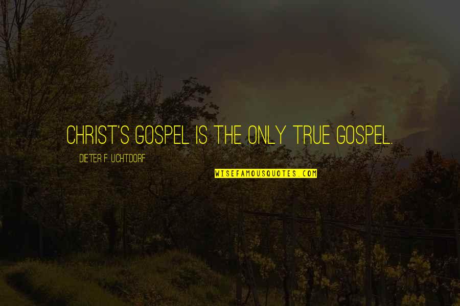 Dieter's Quotes By Dieter F. Uchtdorf: Christ's gospel is the only true gospel.