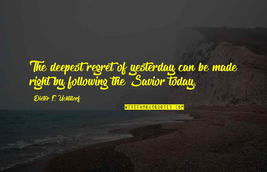 Dieter's Quotes By Dieter F. Uchtdorf: The deepest regret of yesterday can be made