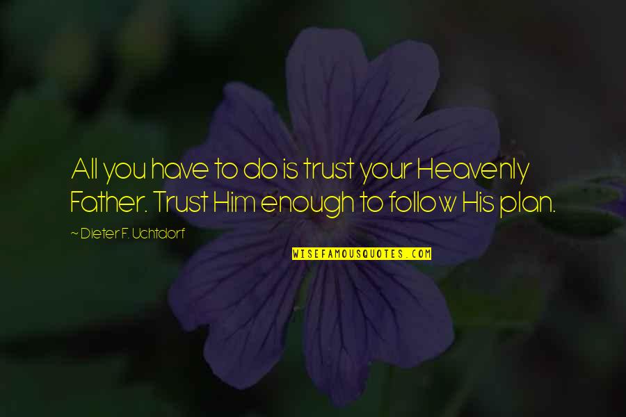 Dieter's Quotes By Dieter F. Uchtdorf: All you have to do is trust your