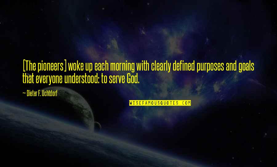 Dieter's Quotes By Dieter F. Uchtdorf: [The pioneers] woke up each morning with clearly