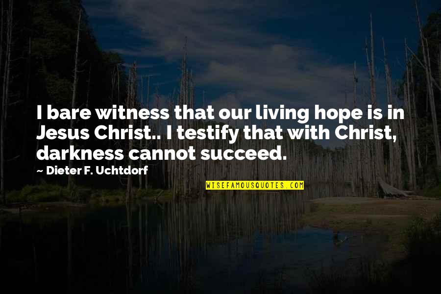 Dieter's Quotes By Dieter F. Uchtdorf: I bare witness that our living hope is