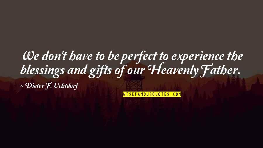 Dieter's Quotes By Dieter F. Uchtdorf: We don't have to be perfect to experience