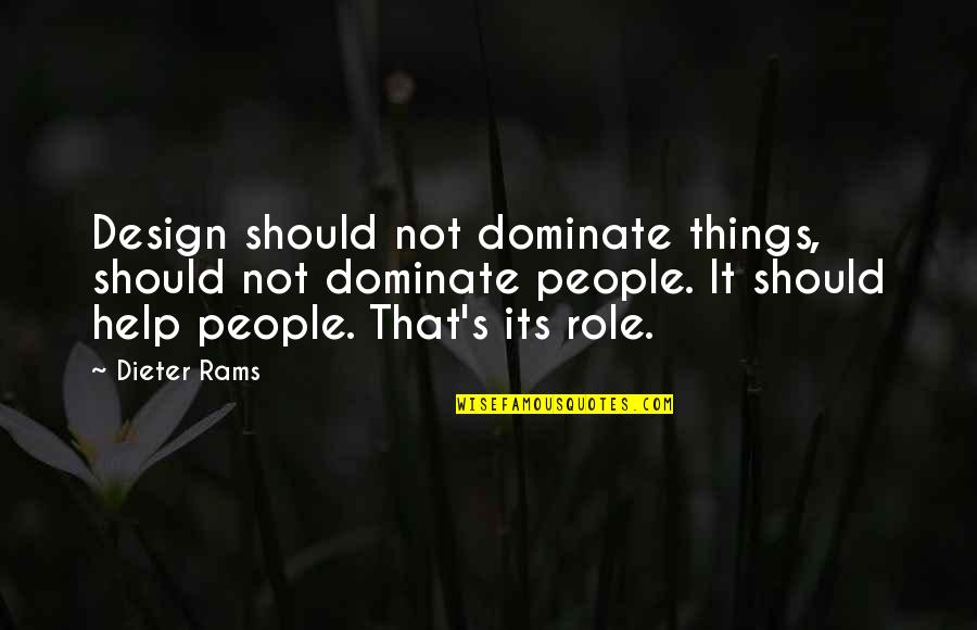 Dieter's Quotes By Dieter Rams: Design should not dominate things, should not dominate