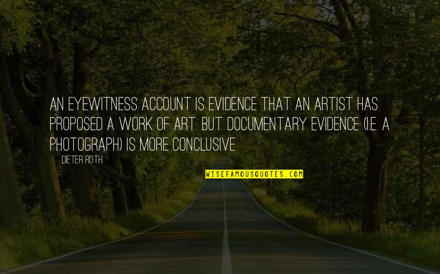 Dieter's Quotes By Dieter Roth: An eyewitness account is evidence that an artist