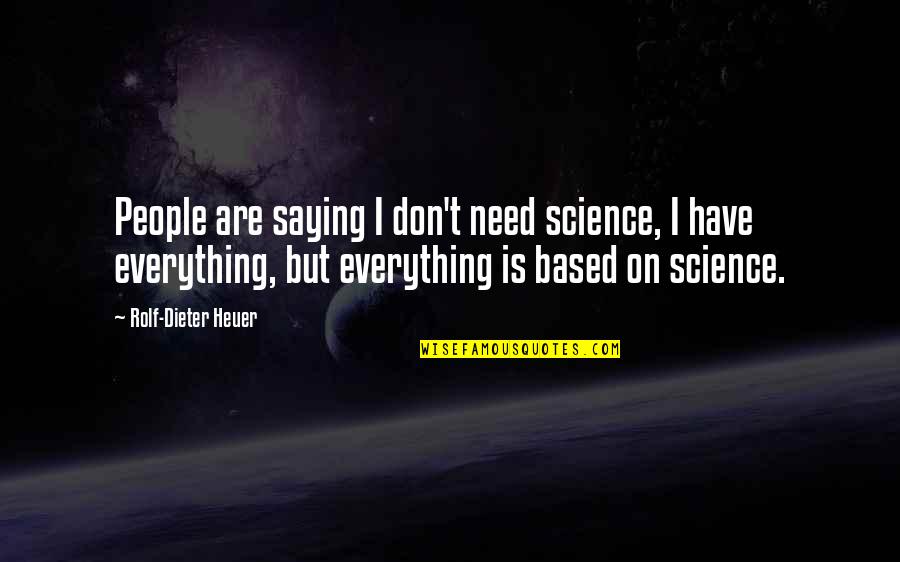 Dieter's Quotes By Rolf-Dieter Heuer: People are saying I don't need science, I