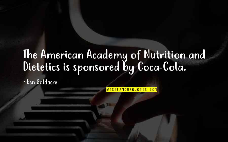 Dietetics And Nutrition Quotes By Ben Goldacre: The American Academy of Nutrition and Dietetics is