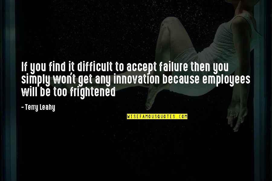 Dietetics Degree Quotes By Terry Leahy: If you find it difficult to accept failure