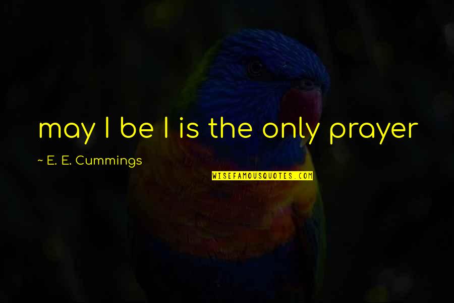 Dieth Quotes By E. E. Cummings: may I be I is the only prayer