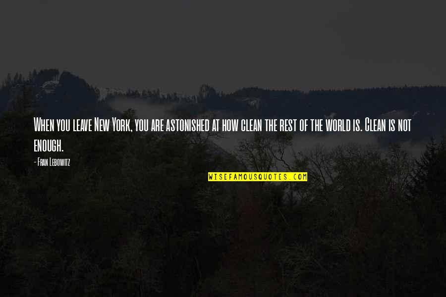 Diethelm Baumann Quotes By Fran Lebowitz: When you leave New York, you are astonished Diethelm Baumann Quotes By Fran Lebowitz: When you leave New York, you are astonished