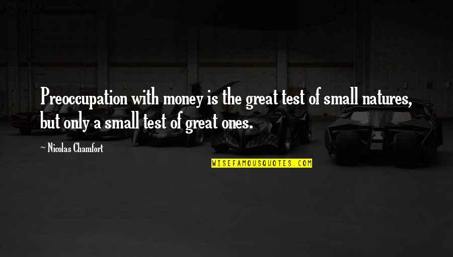 Diethelm Baumann Quotes By Nicolas Chamfort: Preoccupation with money is the great test of Diethelm Baumann Quotes By Nicolas Chamfort: Preoccupation with money is the great test of