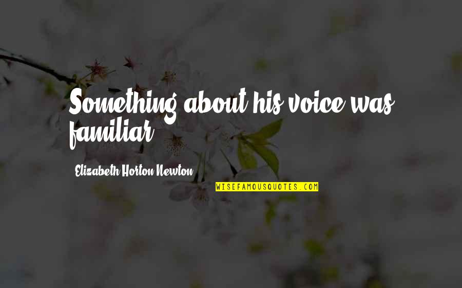 Diethylhexyl Quotes By Elizabeth Horton-Newton: Something about his voice was familiar.