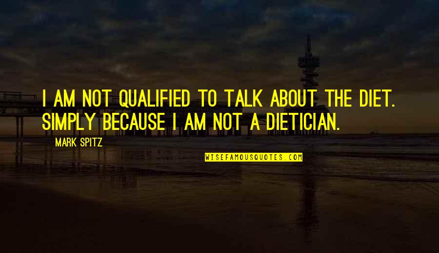 Dietician Quotes By Mark Spitz: I am not qualified to talk about the