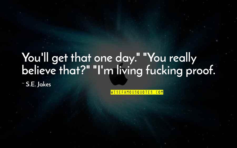 Dieting Inspirational Quotes By S.E. Jakes: You'll get that one day." "You really believe