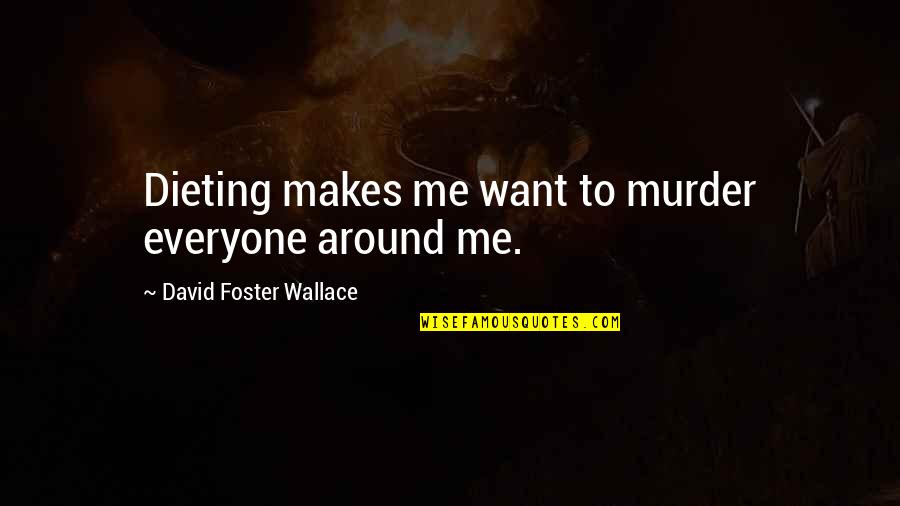 Dieting Quotes By David Foster Wallace: Dieting makes me want to murder everyone around