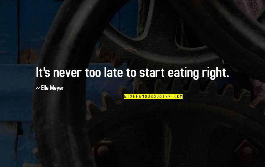 Dieting Quotes By Elle Meyer: It's never too late to start eating right.