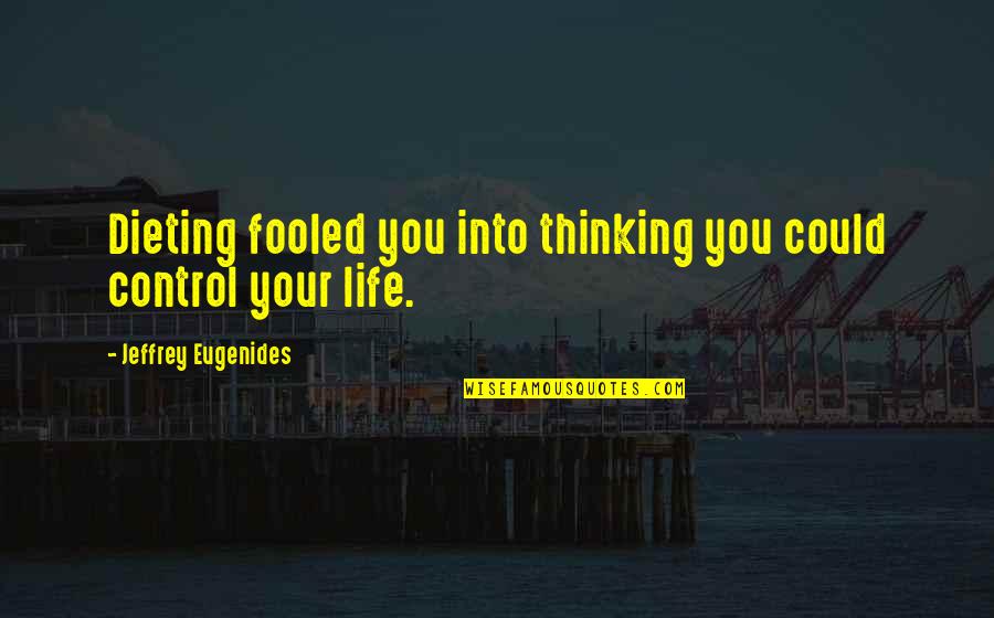 Dieting Quotes By Jeffrey Eugenides: Dieting fooled you into thinking you could control
