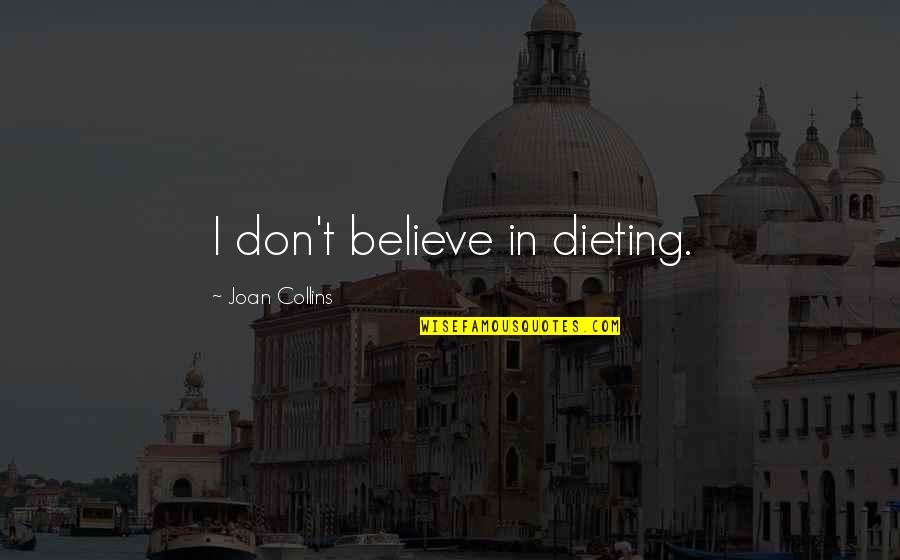 Dieting Quotes By Joan Collins: I don't believe in dieting.