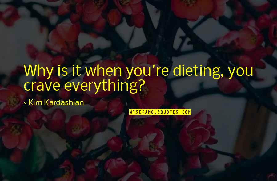 Dieting Quotes By Kim Kardashian: Why is it when you're dieting, you crave