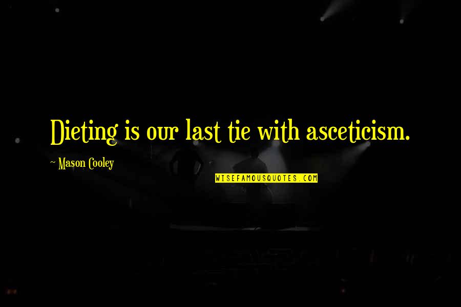 Dieting Quotes By Mason Cooley: Dieting is our last tie with asceticism.