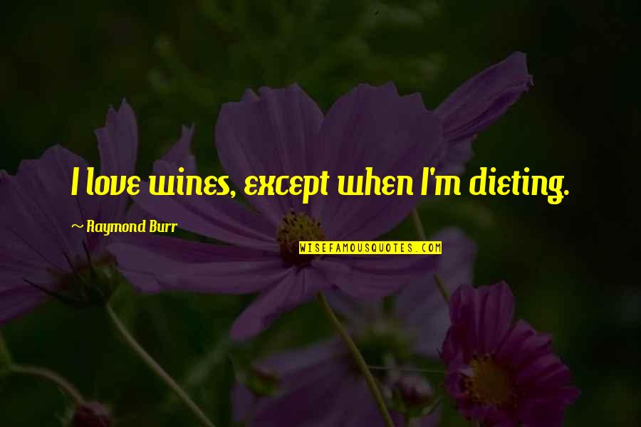 Dieting Quotes By Raymond Burr: I love wines, except when I'm dieting.