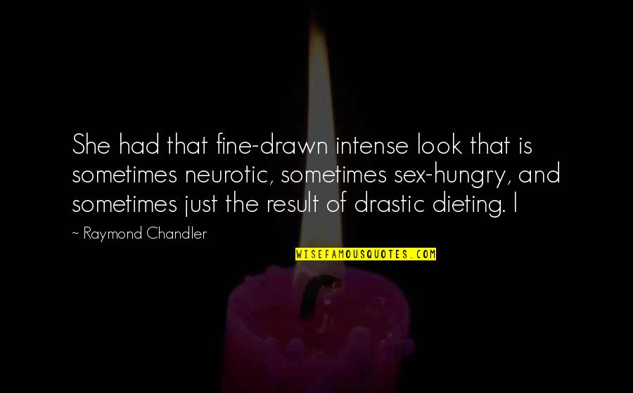 Dieting Quotes By Raymond Chandler: She had that fine-drawn intense look that is