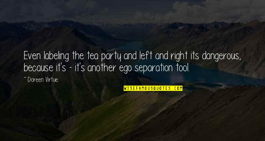 Dietitian Central Quotes By Doreen Virtue: Even labeling the tea party and left and