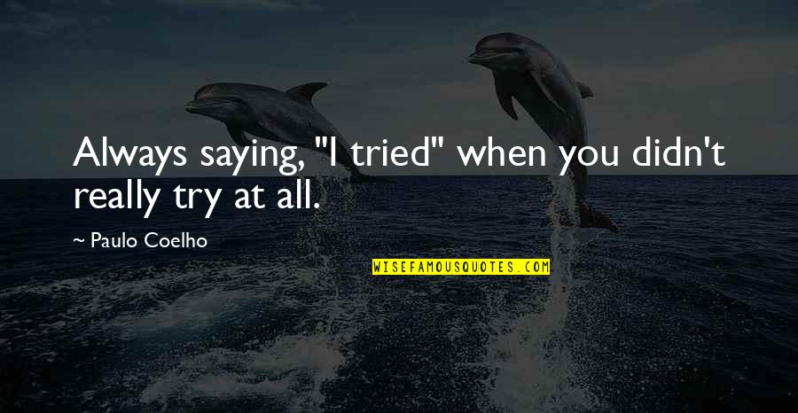 Dietitian Vs Nutritionist Quotes By Paulo Coelho: Always saying, "I tried" when you didn't really Dietitian Vs Nutritionist Quotes By Paulo Coelho: Always saying, "I tried" when you didn't really
