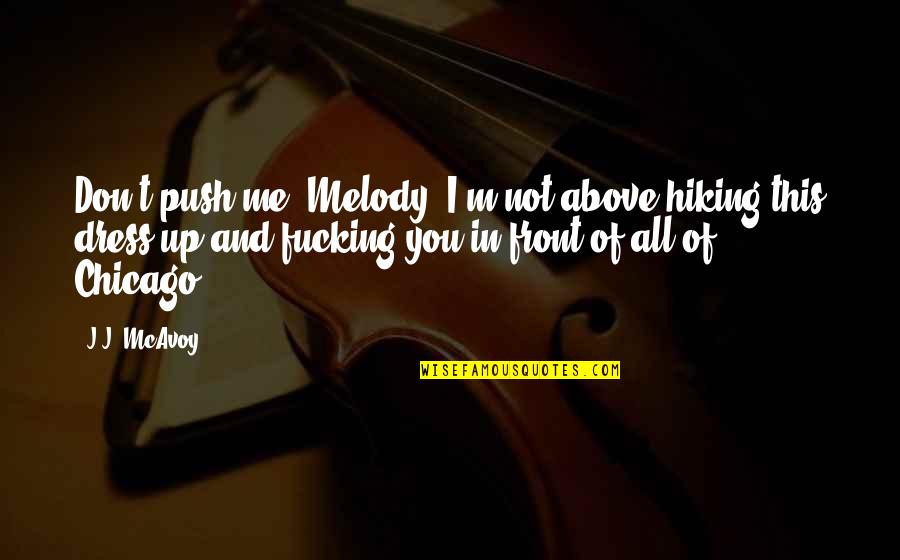 Dietl Ice Quotes By J.J. McAvoy: Don't push me, Melody. I'm not above hiking Dietl Ice Quotes By J.J. McAvoy: Don't push me, Melody. I'm not above hiking