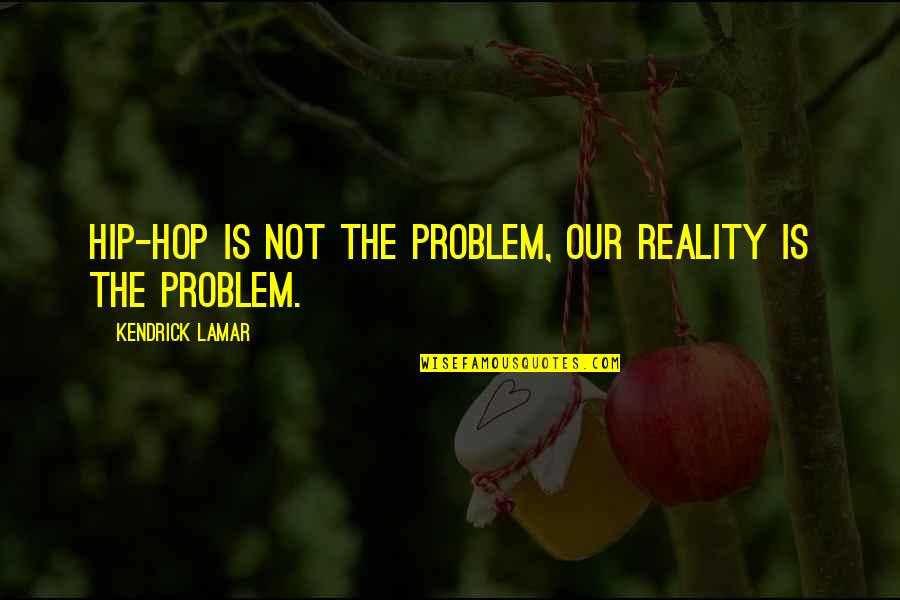 Dietlein Optical Quotes By Kendrick Lamar: Hip-hop is not the problem, our reality is