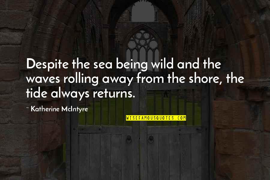 Dietlicious Quotes By Katherine McIntyre: Despite the sea being wild and the waves Dietlicious Quotes By Katherine McIntyre: Despite the sea being wild and the waves