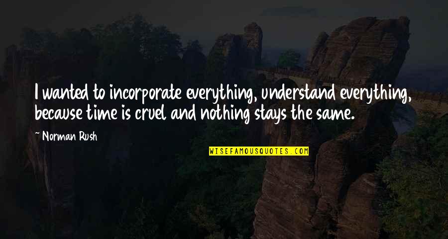 Dietlicious Quotes By Norman Rush: I wanted to incorporate everything, understand everything, because Dietlicious Quotes By Norman Rush: I wanted to incorporate everything, understand everything, because