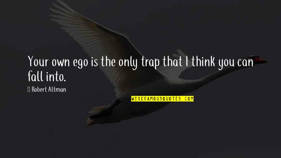 Dietlicious Quotes By Robert Altman: Your own ego is the only trap that Dietlicious Quotes By Robert Altman: Your own ego is the only trap that