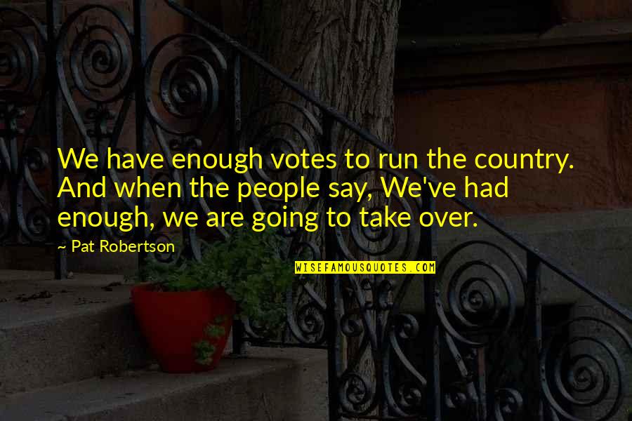 Dietmann Shoes Quotes By Pat Robertson: We have enough votes to run the country.